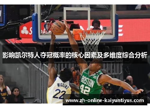 影响凯尔特人夺冠概率的核心因素及多维度综合分析