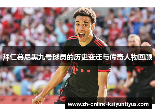 拜仁慕尼黑九号球员的历史变迁与传奇人物回顾