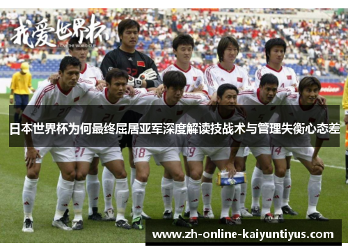 日本世界杯为何最终屈居亚军深度解读技战术与管理失衡心态差