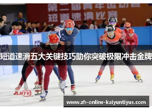 短道速滑五大关键技巧助你突破极限冲击金牌