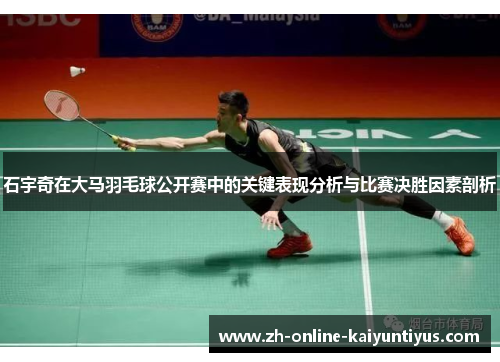 石宇奇在大马羽毛球公开赛中的关键表现分析与比赛决胜因素剖析