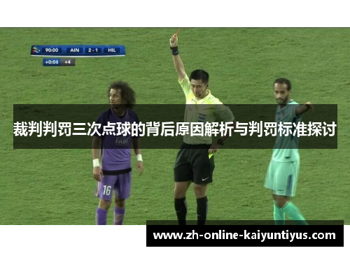 裁判判罚三次点球的背后原因解析与判罚标准探讨