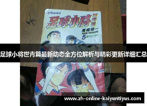足球小将世青篇最新动态全方位解析与精彩更新详细汇总