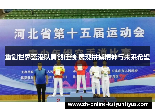 重剑世界盃港队勇创佳绩 展现拼搏精神与未来希望