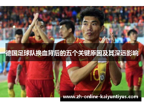 德国足球队换血背后的五个关键原因及其深远影响