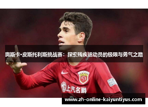 奥斯卡·皮斯托利斯挑战赛：探索残疾运动员的极限与勇气之路