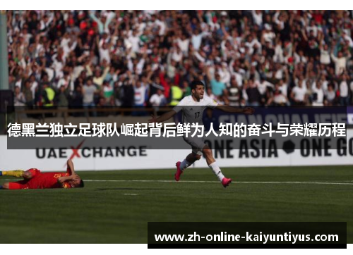 德黑兰独立足球队崛起背后鲜为人知的奋斗与荣耀历程