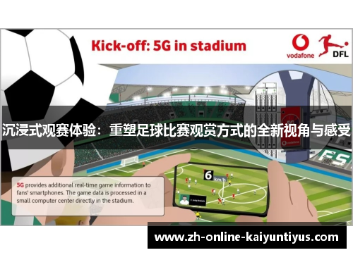 沉浸式观赛体验：重塑足球比赛观赏方式的全新视角与感受