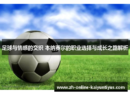 足球与情感的交织 本纳赛尔的职业选择与成长之路解析