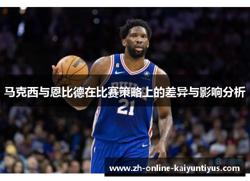 马克西与恩比德在比赛策略上的差异与影响分析